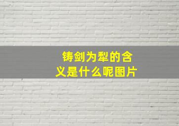 铸剑为犁的含义是什么呢图片