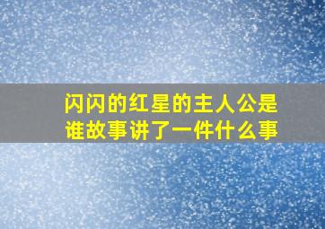 闪闪的红星的主人公是谁故事讲了一件什么事