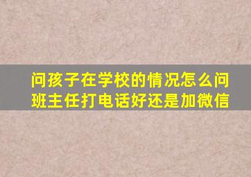 问孩子在学校的情况怎么问班主任打电话好还是加微信