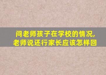 问老师孩子在学校的情况,老师说还行家长应该怎样回