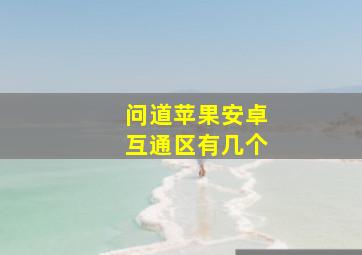 问道苹果安卓互通区有几个