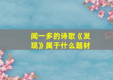 闻一多的诗歌《发现》属于什么题材