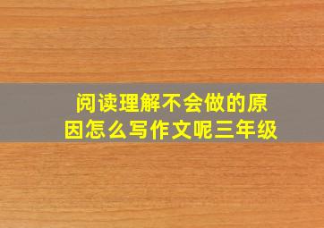 阅读理解不会做的原因怎么写作文呢三年级