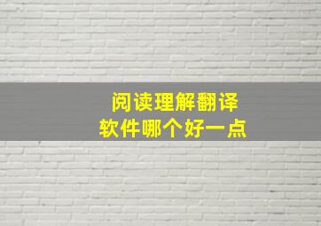 阅读理解翻译软件哪个好一点