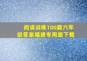 阅读训练100篇六年级答案福建专用版下载