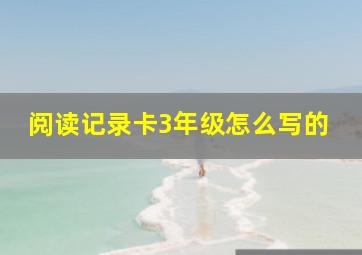 阅读记录卡3年级怎么写的