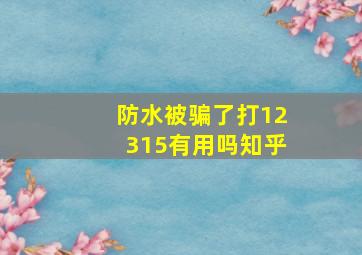 防水被骗了打12315有用吗知乎