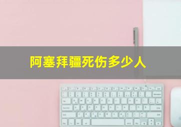 阿塞拜疆死伤多少人