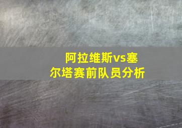 阿拉维斯vs塞尔塔赛前队员分析