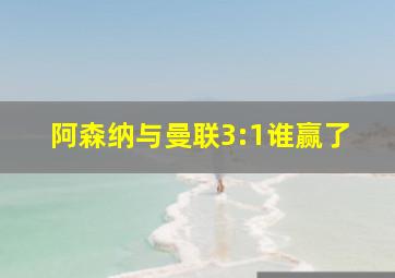 阿森纳与曼联3:1谁赢了