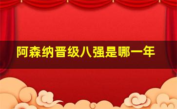 阿森纳晋级八强是哪一年