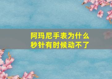 阿玛尼手表为什么秒针有时候动不了