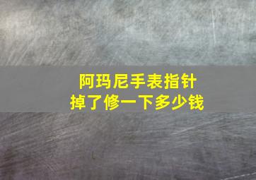 阿玛尼手表指针掉了修一下多少钱