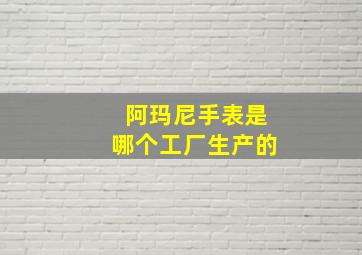 阿玛尼手表是哪个工厂生产的