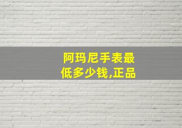 阿玛尼手表最低多少钱,正品