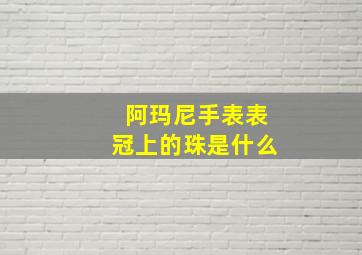 阿玛尼手表表冠上的珠是什么