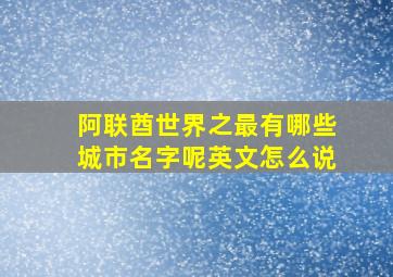 阿联酋世界之最有哪些城市名字呢英文怎么说