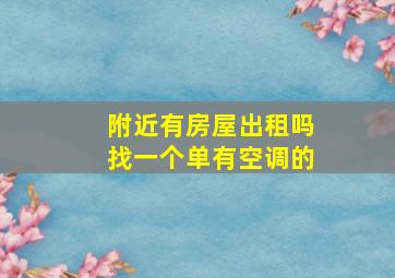 附近有房屋出租吗找一个单有空调的