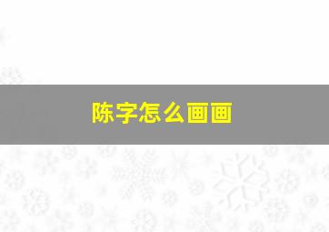 陈字怎么画画