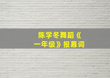 陈学冬舞蹈《一年级》报幕词