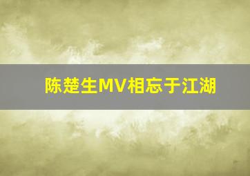 陈楚生MV相忘于江湖