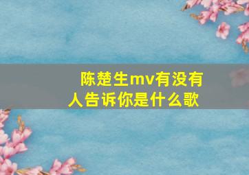 陈楚生mv有没有人告诉你是什么歌