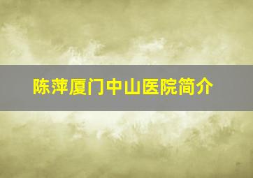 陈萍厦门中山医院简介