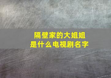 隔壁家的大姐姐是什么电视剧名字