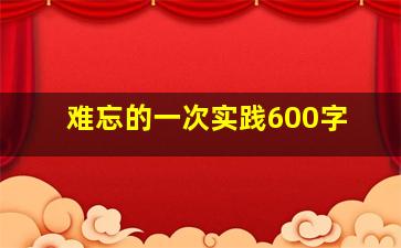 难忘的一次实践600字