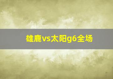 雄鹿vs太阳g6全场