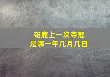 雄鹿上一次夺冠是哪一年几月几日