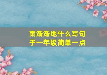 雨渐渐地什么写句子一年级简单一点