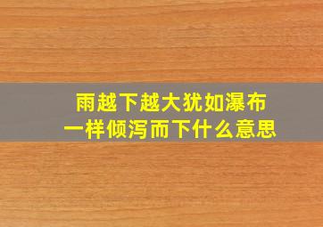 雨越下越大犹如瀑布一样倾泻而下什么意思