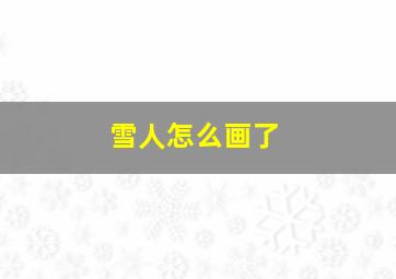 雪人怎么画了