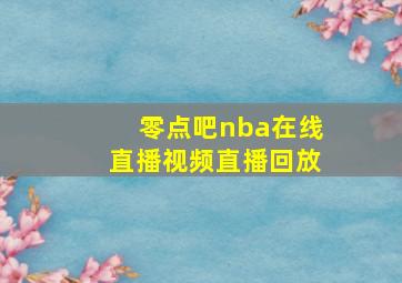 零点吧nba在线直播视频直播回放