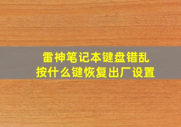 雷神笔记本键盘错乱按什么键恢复出厂设置