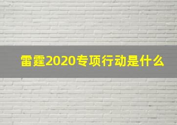 雷霆2020专项行动是什么