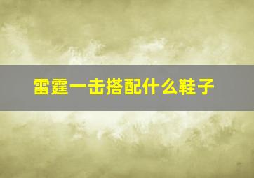 雷霆一击搭配什么鞋子