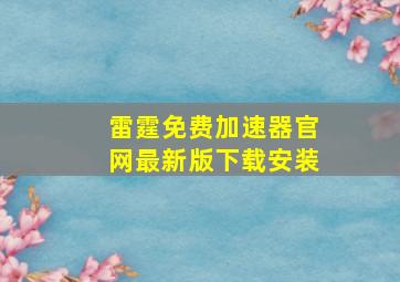 雷霆免费加速器官网最新版下载安装