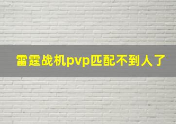 雷霆战机pvp匹配不到人了