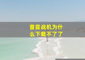 雷霆战机为什么下载不了了