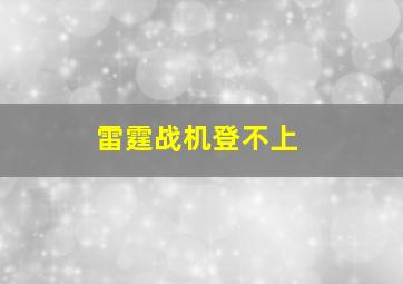 雷霆战机登不上