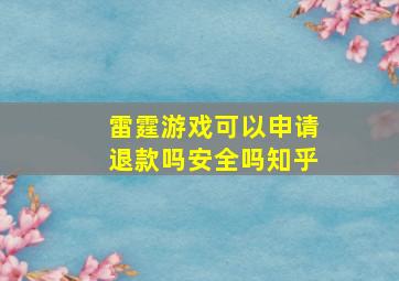 雷霆游戏可以申请退款吗安全吗知乎