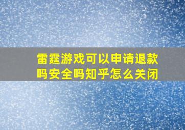 雷霆游戏可以申请退款吗安全吗知乎怎么关闭