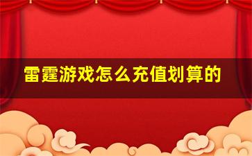 雷霆游戏怎么充值划算的