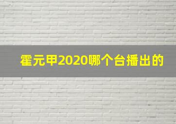 霍元甲2020哪个台播出的