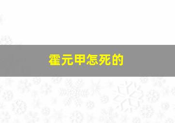 霍元甲怎死的