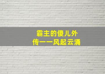 霸主的傻儿外传一一风起云涌