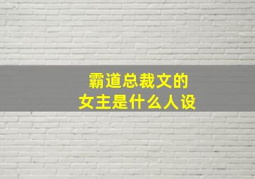 霸道总裁文的女主是什么人设