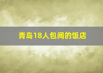 青岛18人包间的饭店